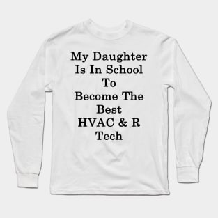 My Daughter Is In School To Become The Best HVAC & R Tech Long Sleeve T-Shirt